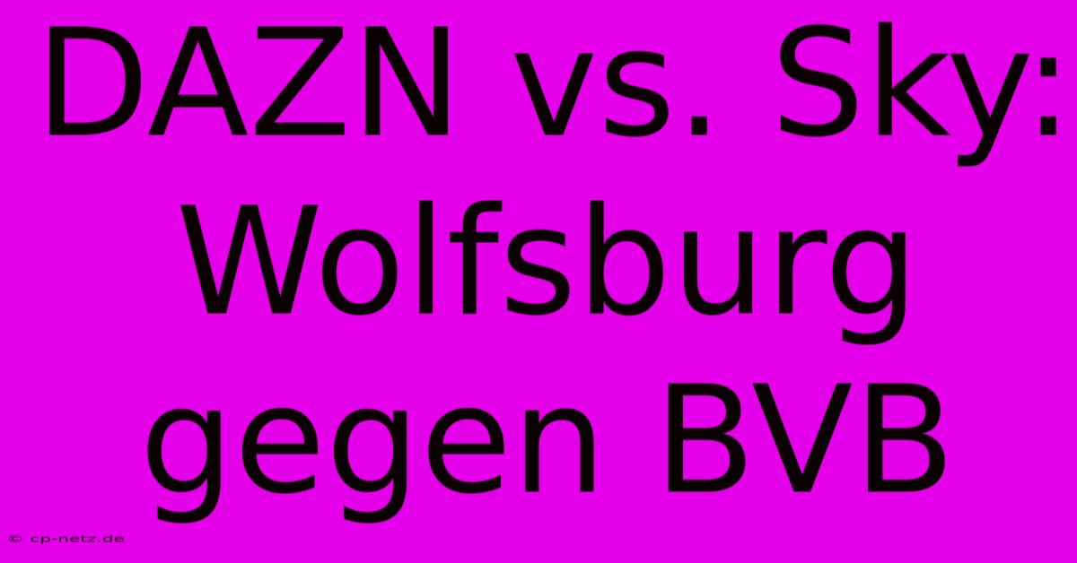 DAZN Vs. Sky: Wolfsburg Gegen BVB