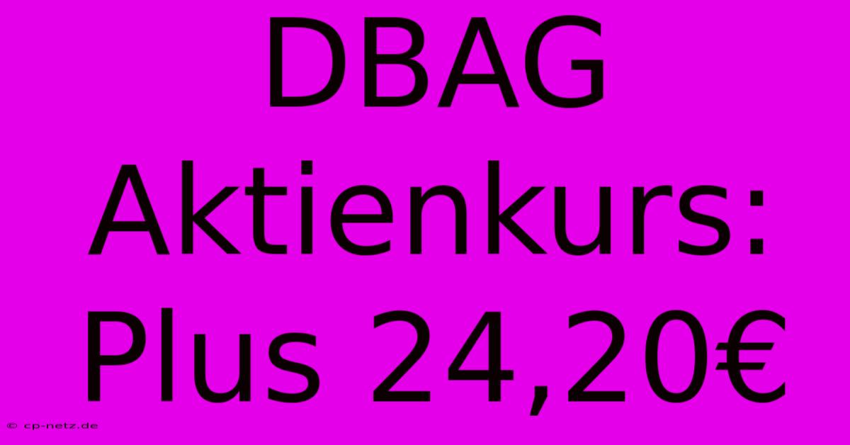 DBAG Aktienkurs:  Plus 24,20€