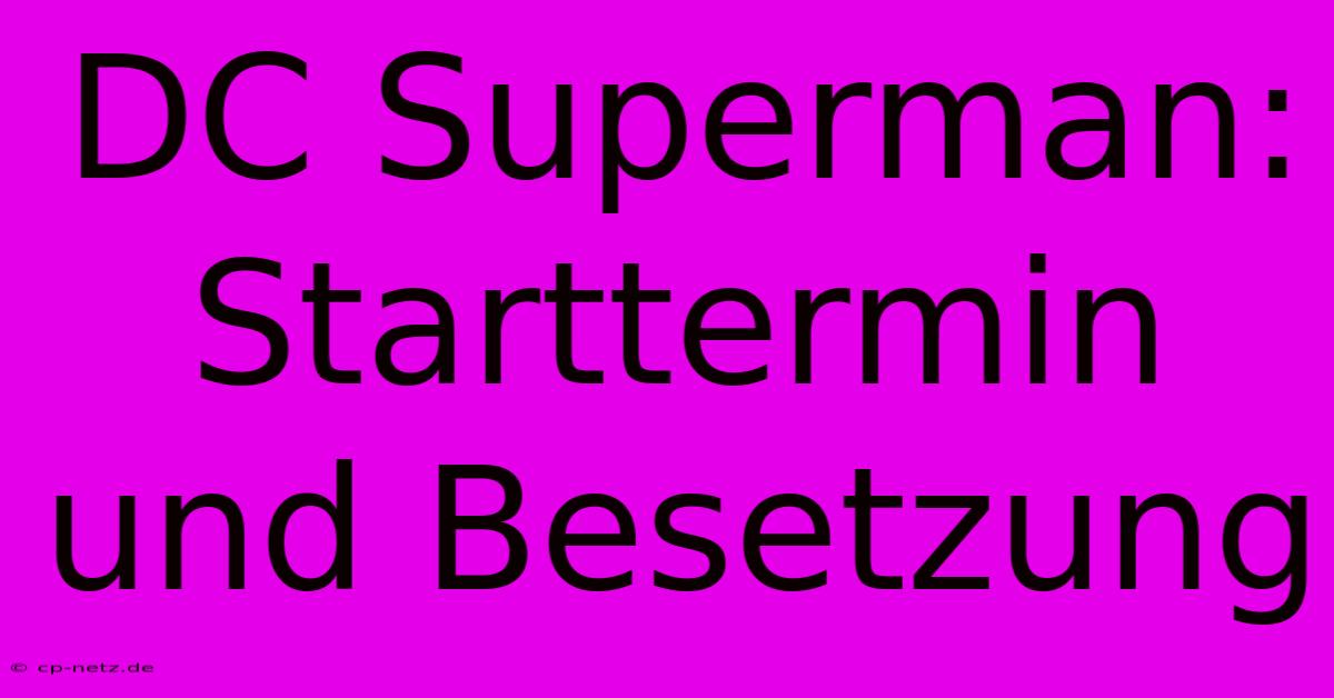 DC Superman: Starttermin Und Besetzung