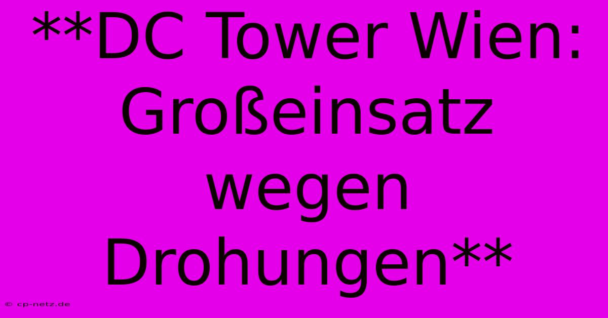 **DC Tower Wien: Großeinsatz Wegen Drohungen**