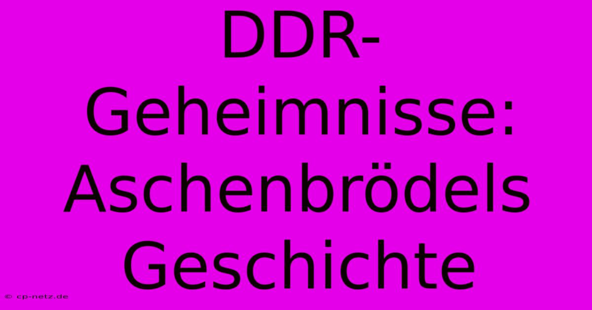 DDR-Geheimnisse: Aschenbrödels Geschichte