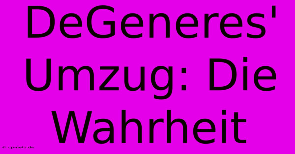 DeGeneres' Umzug: Die Wahrheit