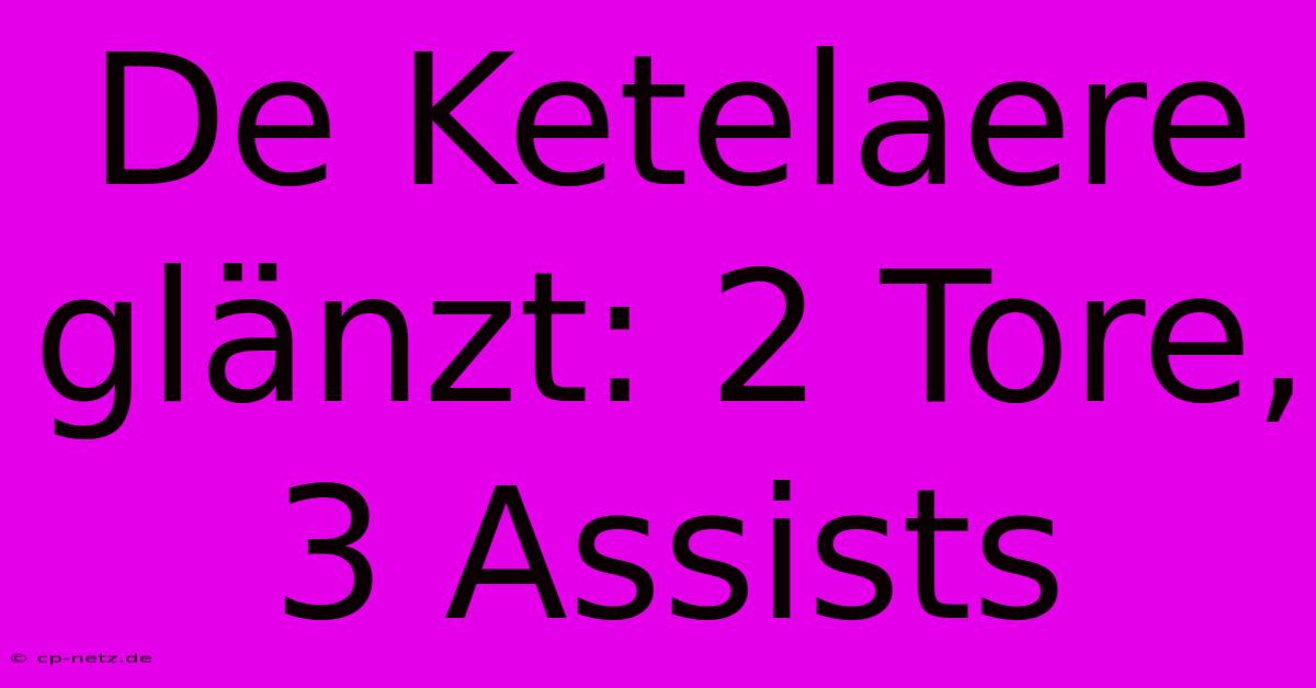 De Ketelaere Glänzt: 2 Tore, 3 Assists