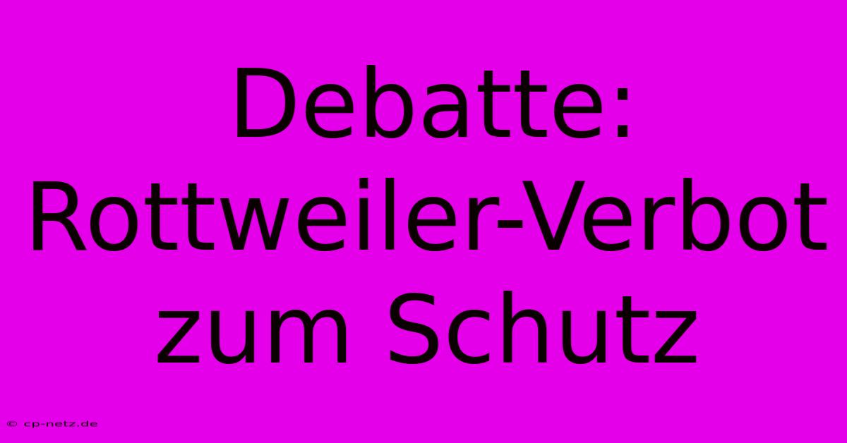 Debatte: Rottweiler-Verbot Zum Schutz