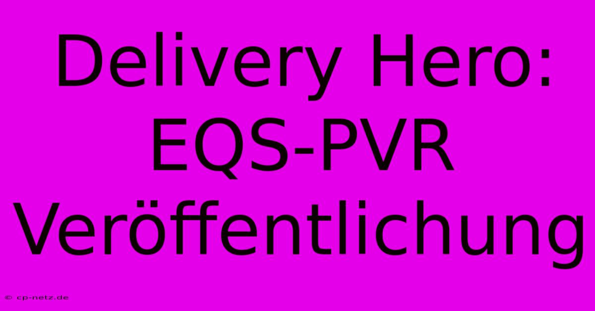 Delivery Hero: EQS-PVR Veröffentlichung