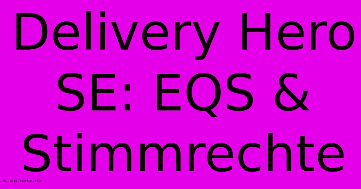 Delivery Hero SE: EQS & Stimmrechte