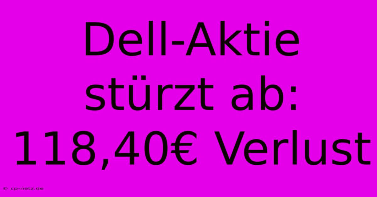 Dell-Aktie Stürzt Ab: 118,40€ Verlust