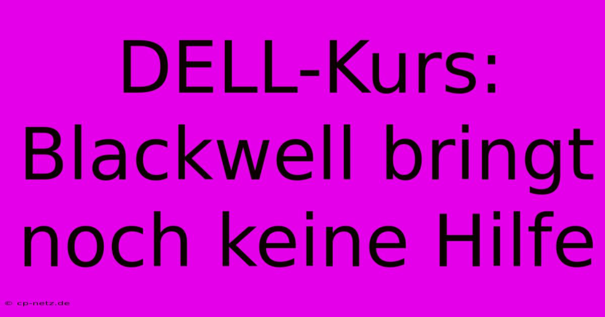 DELL-Kurs: Blackwell Bringt Noch Keine Hilfe