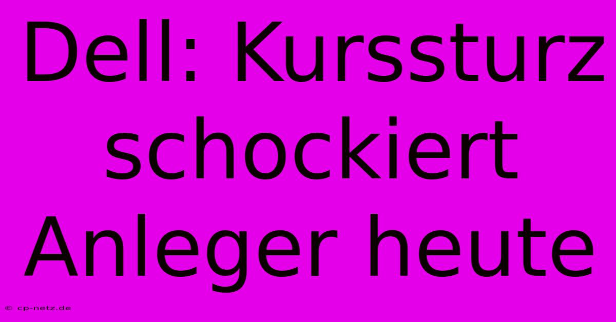 Dell: Kurssturz Schockiert Anleger Heute