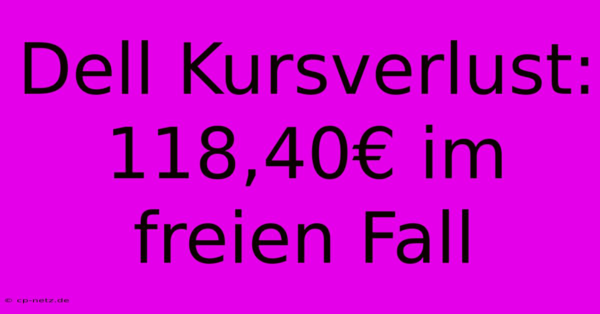 Dell Kursverlust:  118,40€ Im Freien Fall