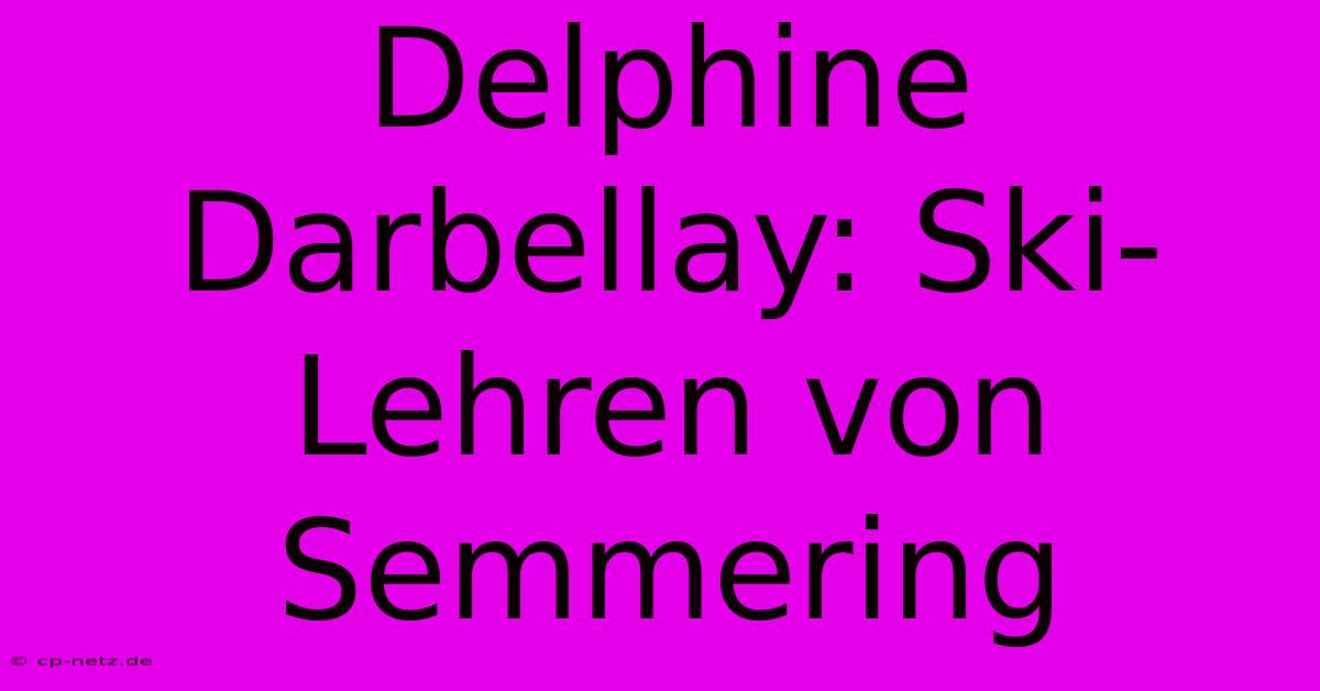 Delphine Darbellay: Ski-Lehren Von Semmering