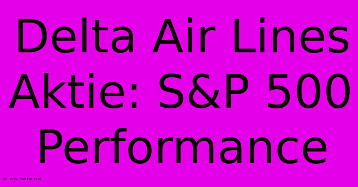 Delta Air Lines Aktie: S&P 500 Performance