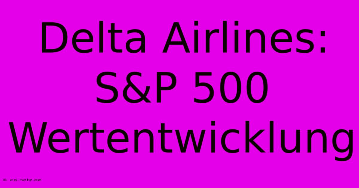 Delta Airlines: S&P 500 Wertentwicklung