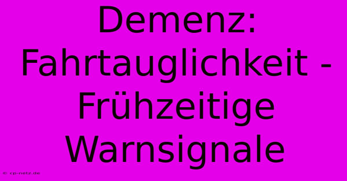 Demenz:  Fahrtauglichkeit - Frühzeitige Warnsignale