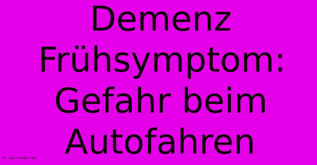 Demenz Frühsymptom: Gefahr Beim Autofahren