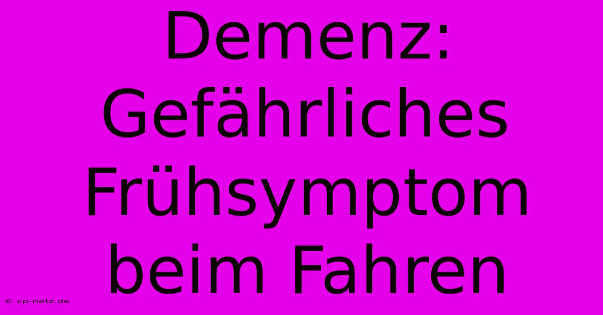 Demenz: Gefährliches Frühsymptom Beim Fahren