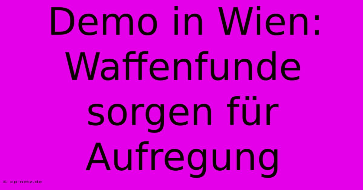 Demo In Wien:  Waffenfunde Sorgen Für Aufregung