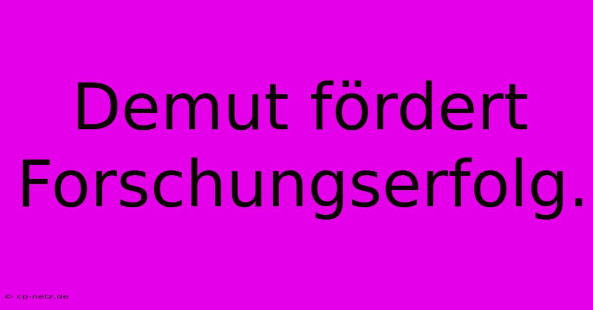 Demut Fördert Forschungserfolg.