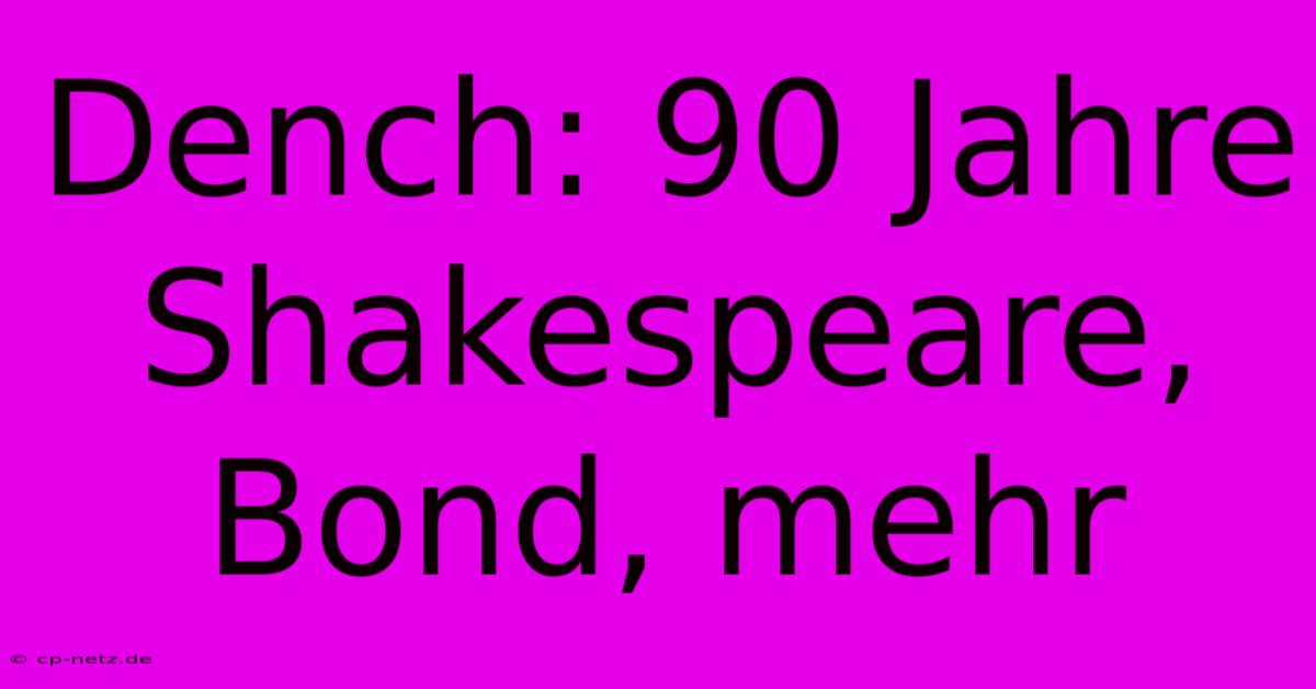 Dench: 90 Jahre Shakespeare, Bond, Mehr