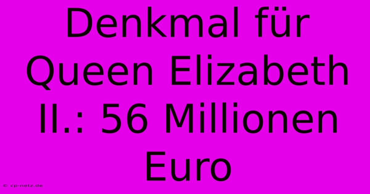 Denkmal Für Queen Elizabeth II.: 56 Millionen Euro