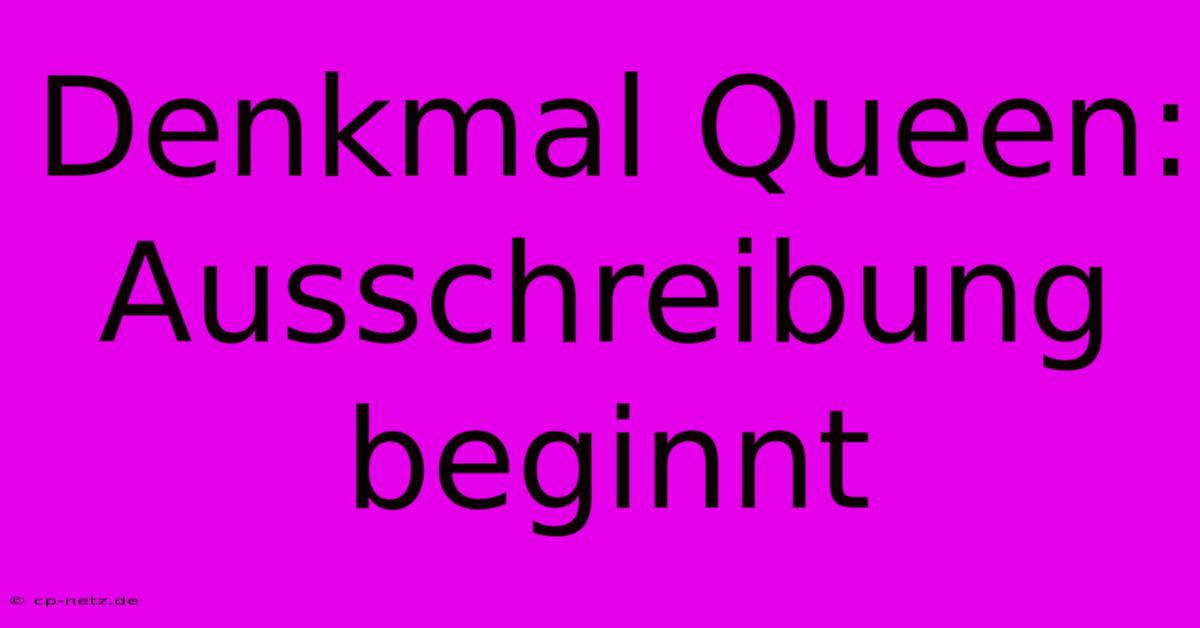 Denkmal Queen: Ausschreibung Beginnt