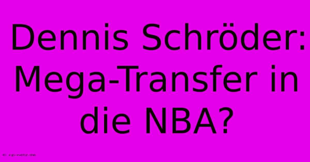 Dennis Schröder: Mega-Transfer In Die NBA?