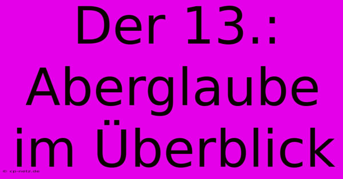 Der 13.: Aberglaube Im Überblick