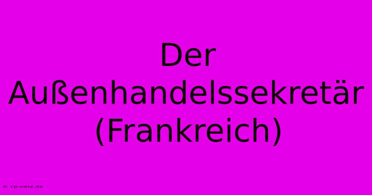 Der Außenhandelssekretär (Frankreich)