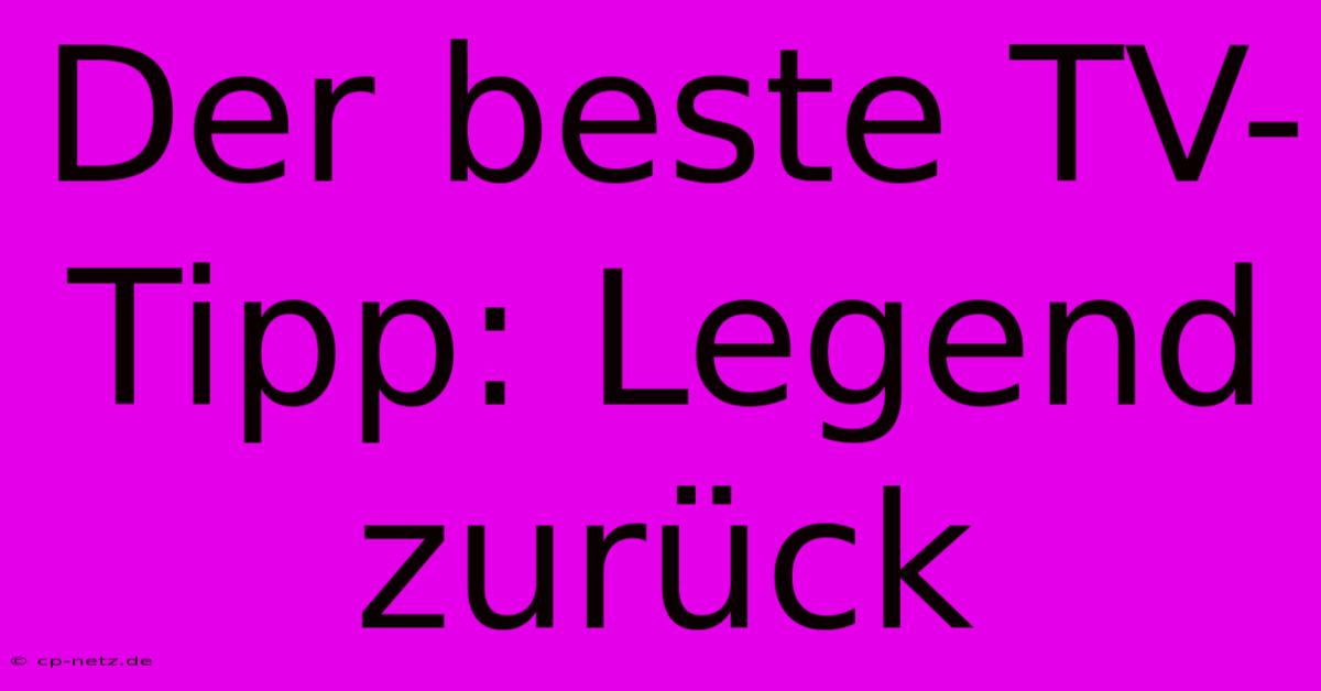 Der Beste TV-Tipp: Legend Zurück