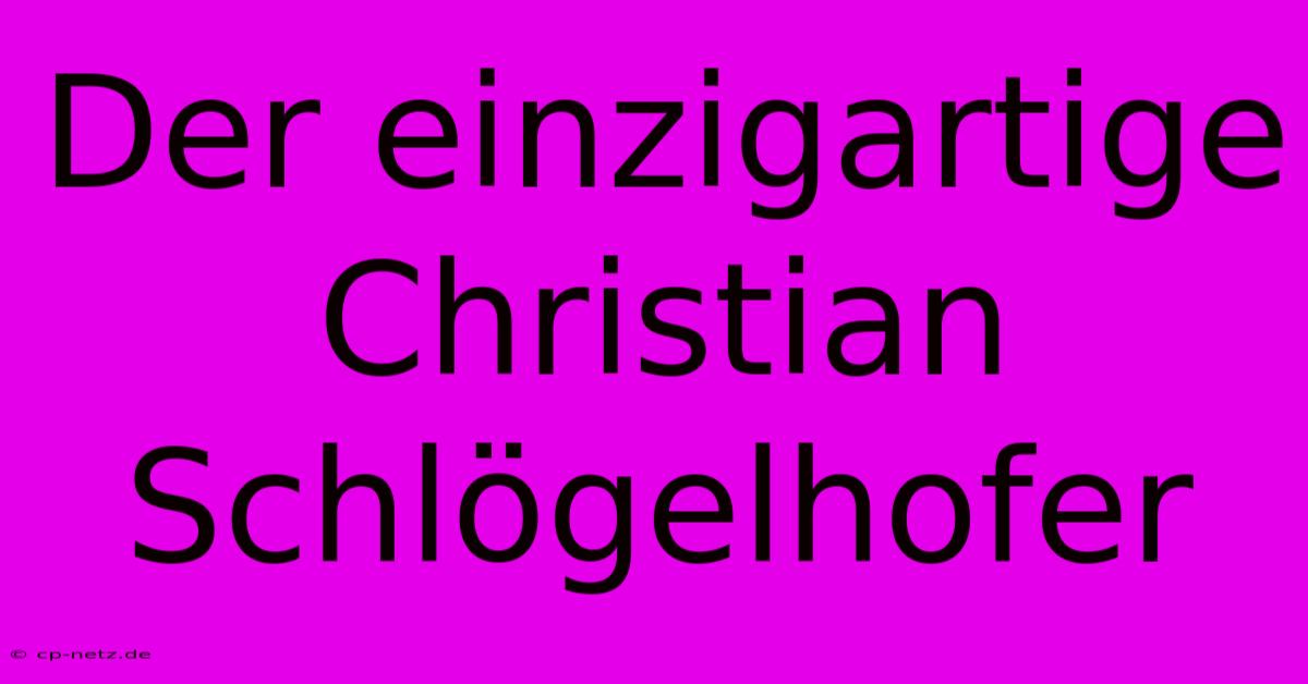 Der Einzigartige Christian Schlögelhofer