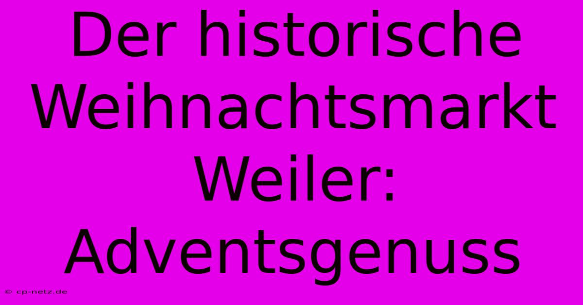 Der Historische Weihnachtsmarkt Weiler: Adventsgenuss