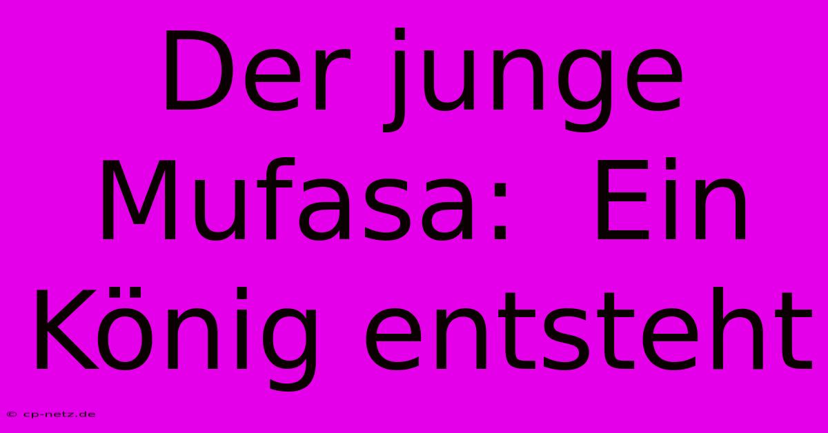 Der Junge Mufasa:  Ein König Entsteht