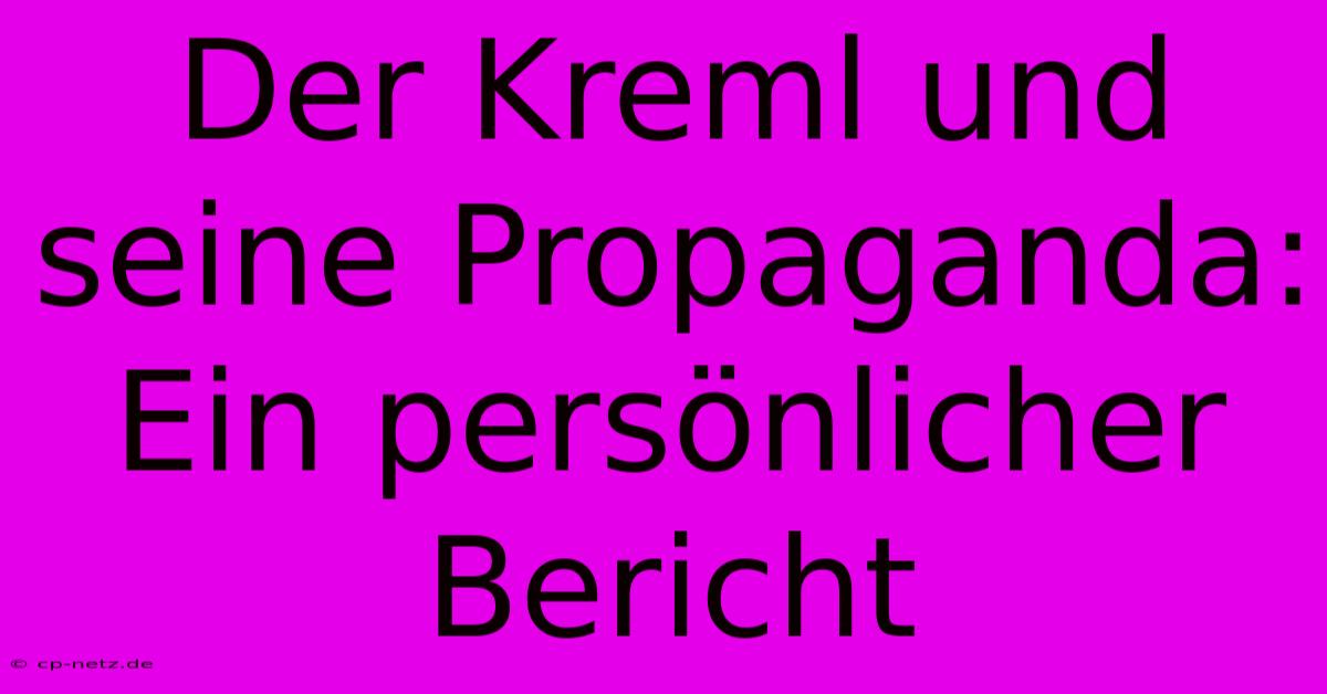 Der Kreml Und Seine Propaganda: Ein Persönlicher Bericht