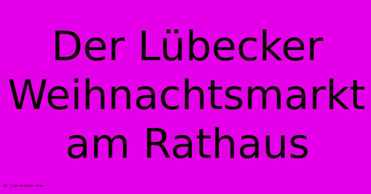 Der Lübecker Weihnachtsmarkt Am Rathaus