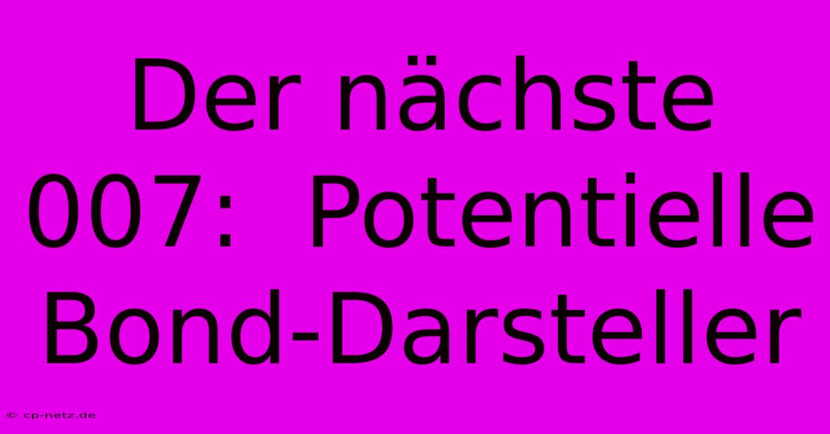 Der Nächste 007:  Potentielle Bond-Darsteller