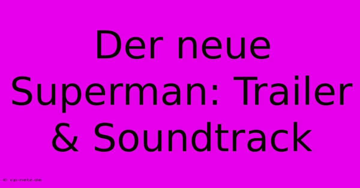 Der Neue Superman: Trailer & Soundtrack