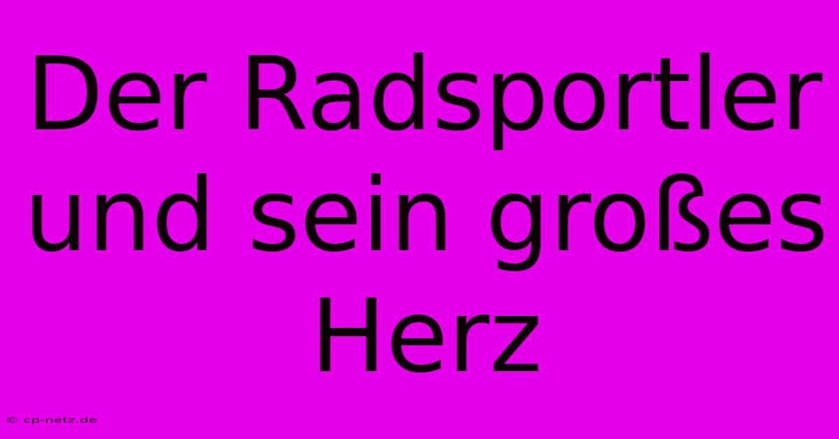 Der Radsportler Und Sein Großes Herz