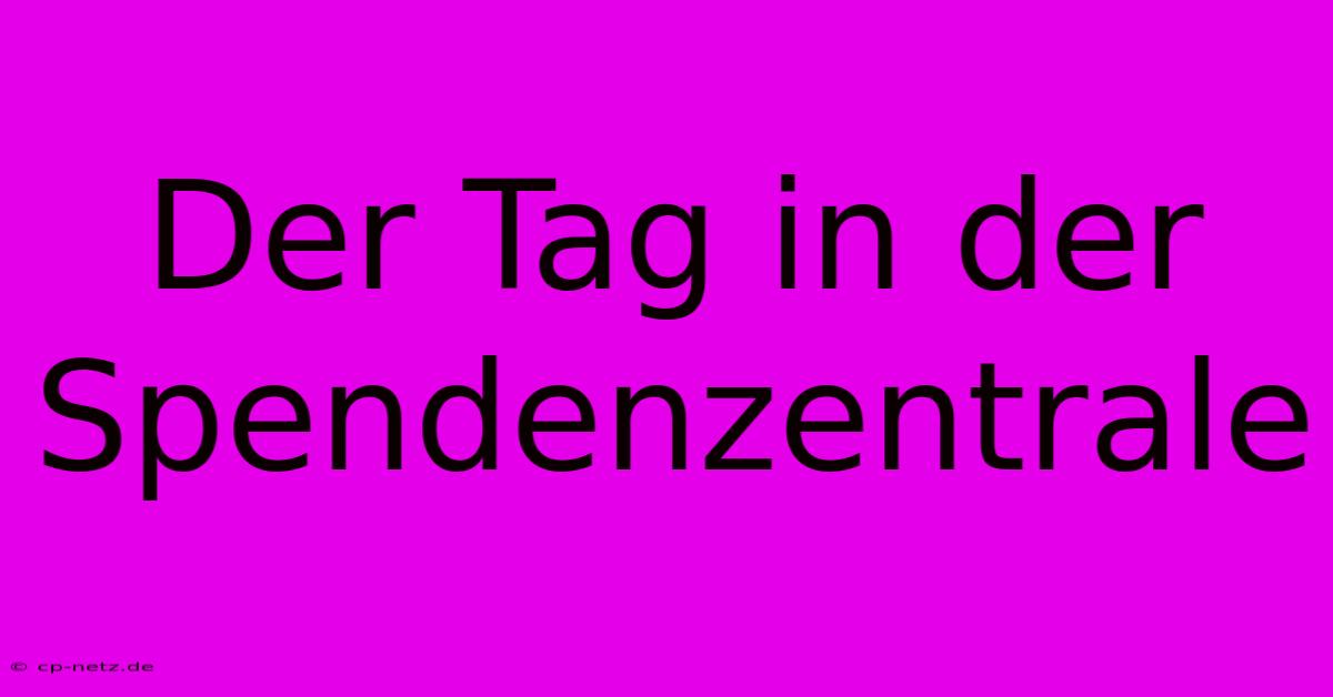 Der Tag In Der Spendenzentrale