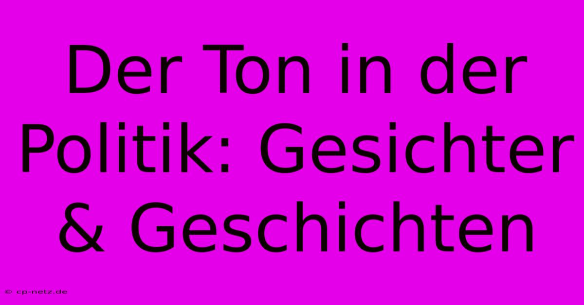 Der Ton In Der Politik: Gesichter & Geschichten