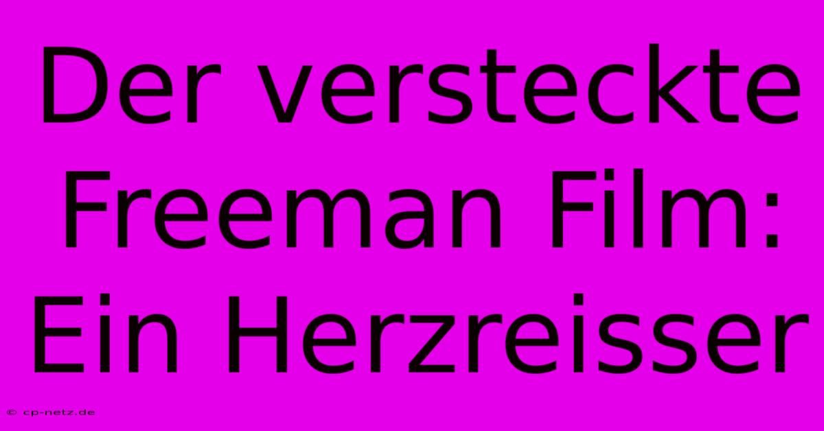 Der Versteckte Freeman Film:  Ein Herzreisser