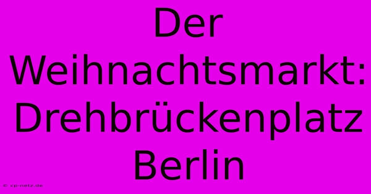 Der Weihnachtsmarkt: Drehbrückenplatz Berlin