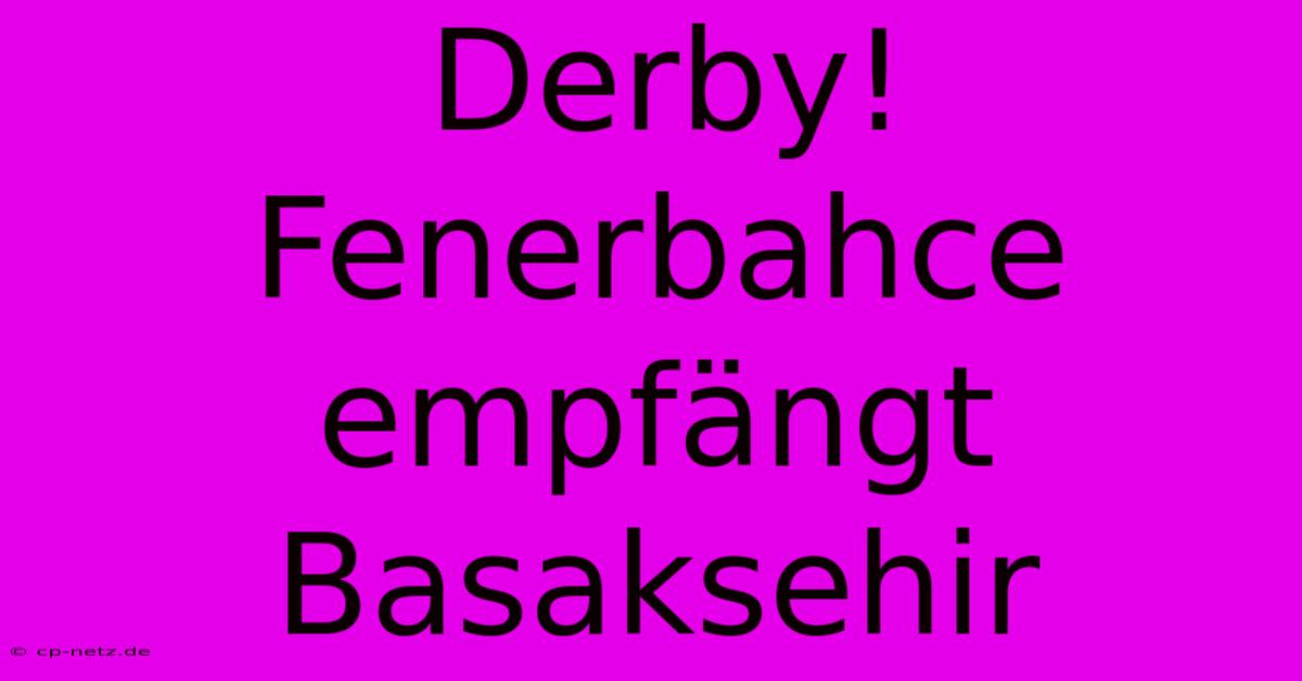 Derby! Fenerbahce Empfängt Basaksehir