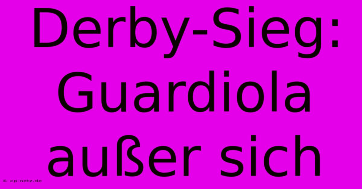 Derby-Sieg: Guardiola Außer Sich