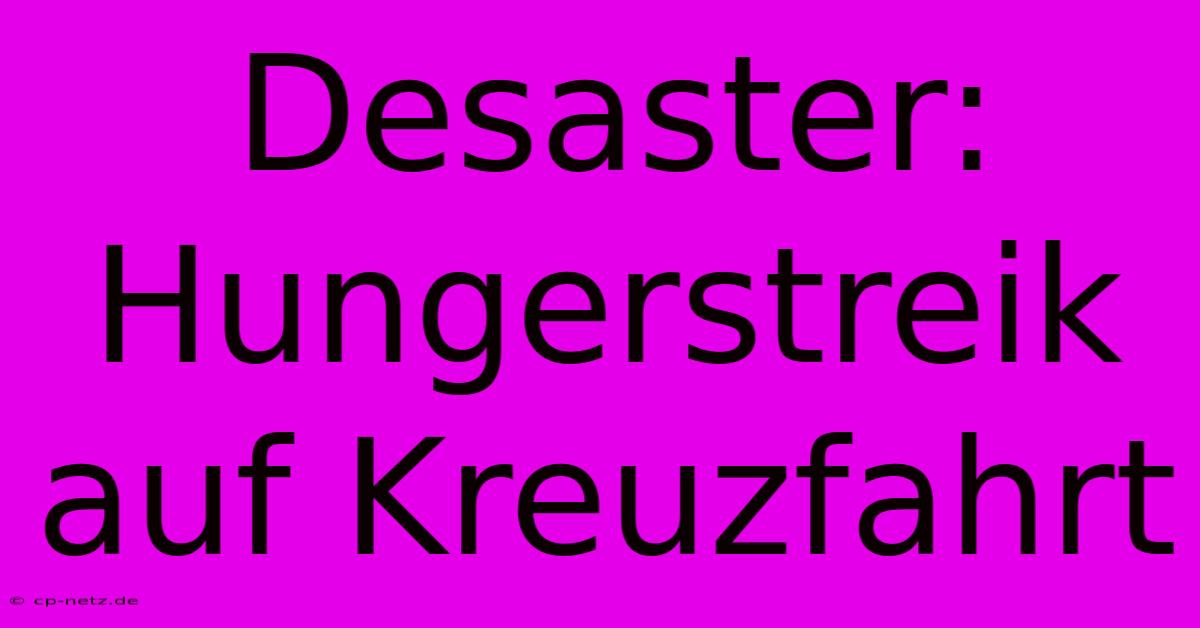 Desaster: Hungerstreik Auf Kreuzfahrt