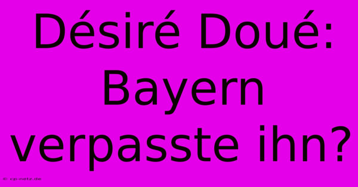 Désiré Doué:  Bayern Verpasste Ihn?