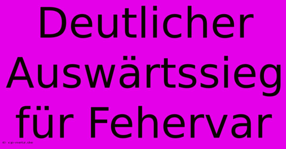 Deutlicher Auswärtssieg Für Fehervar