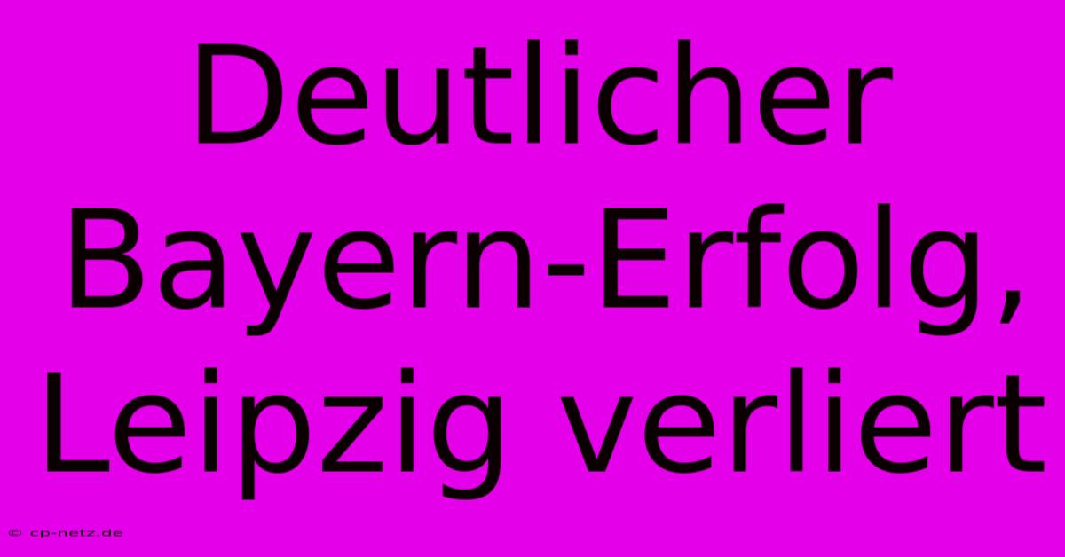 Deutlicher Bayern-Erfolg, Leipzig Verliert