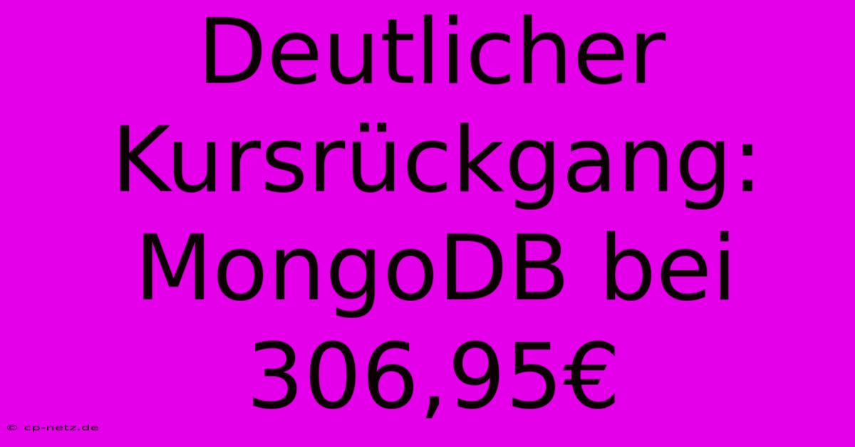 Deutlicher Kursrückgang: MongoDB Bei 306,95€