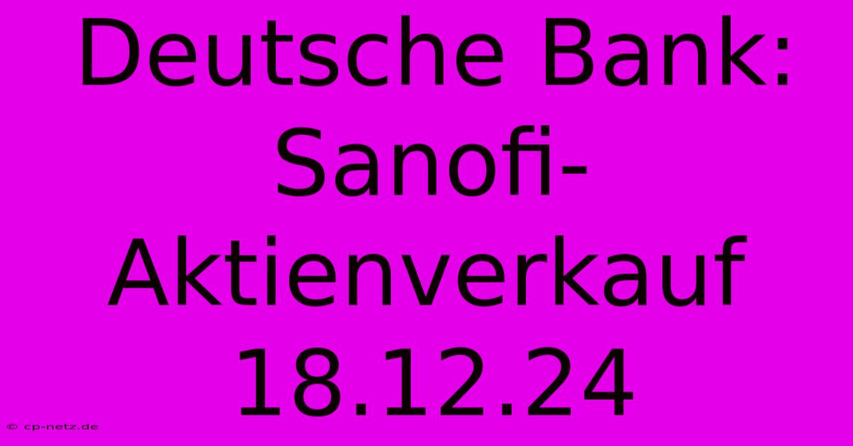 Deutsche Bank: Sanofi-Aktienverkauf 18.12.24