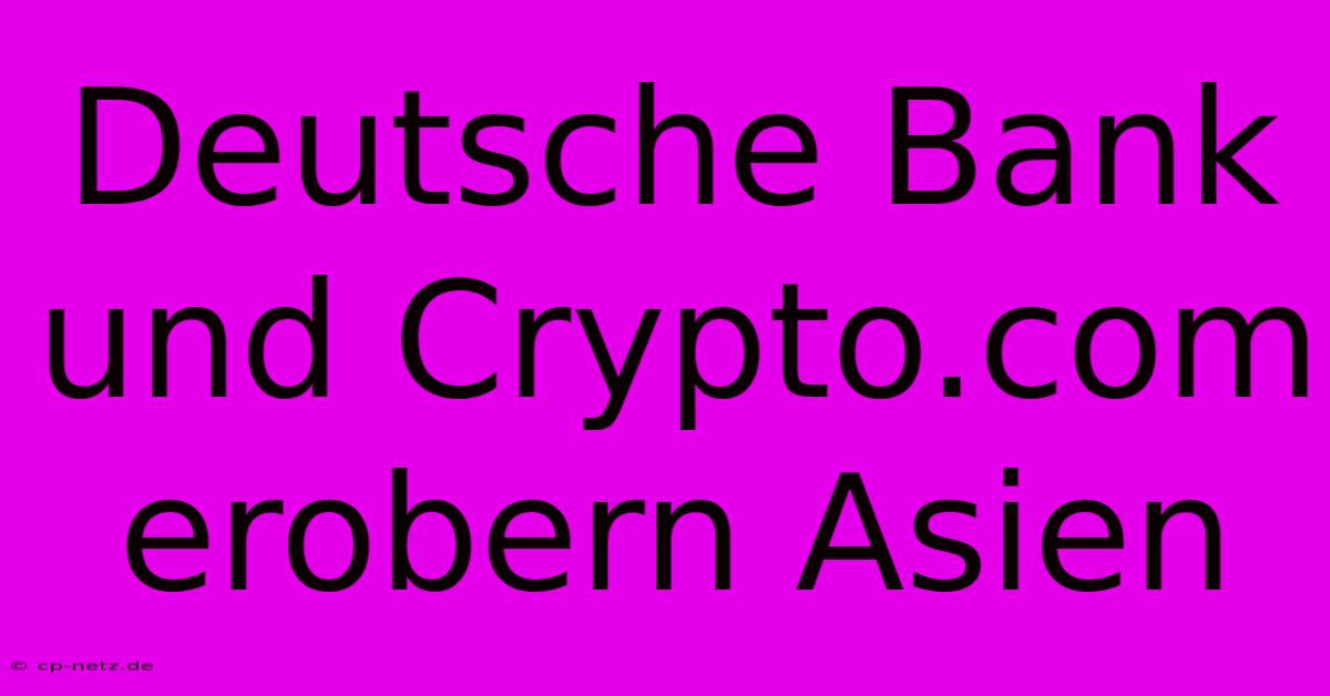 Deutsche Bank Und Crypto.com Erobern Asien